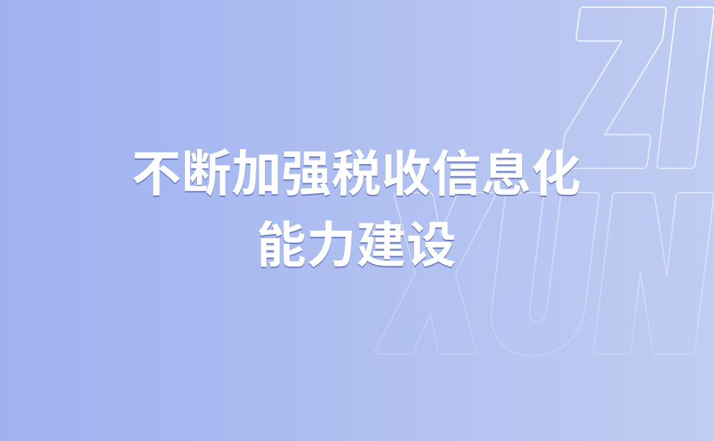 不断加强税收信息化能力建设