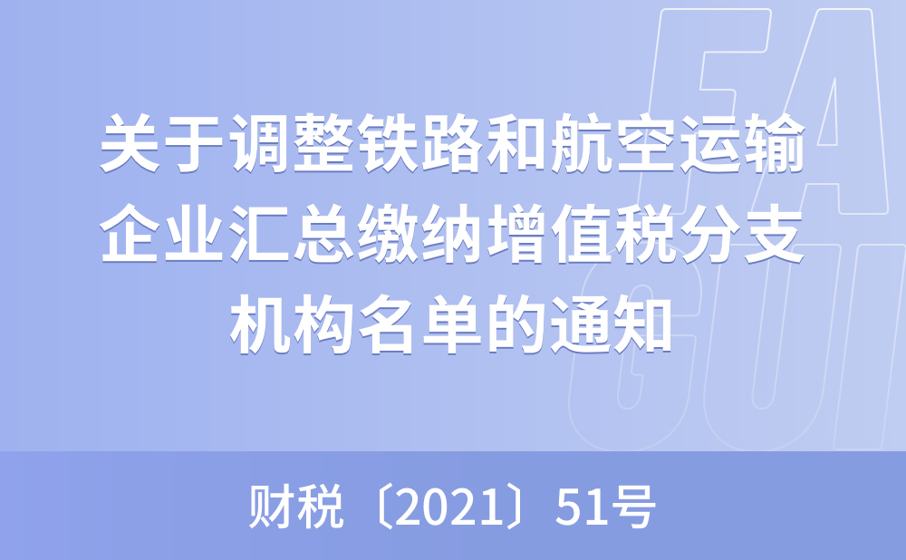 财政部 税务总局关于调整铁路和航空运输企业汇总缴纳增值税分支机构名单的通知