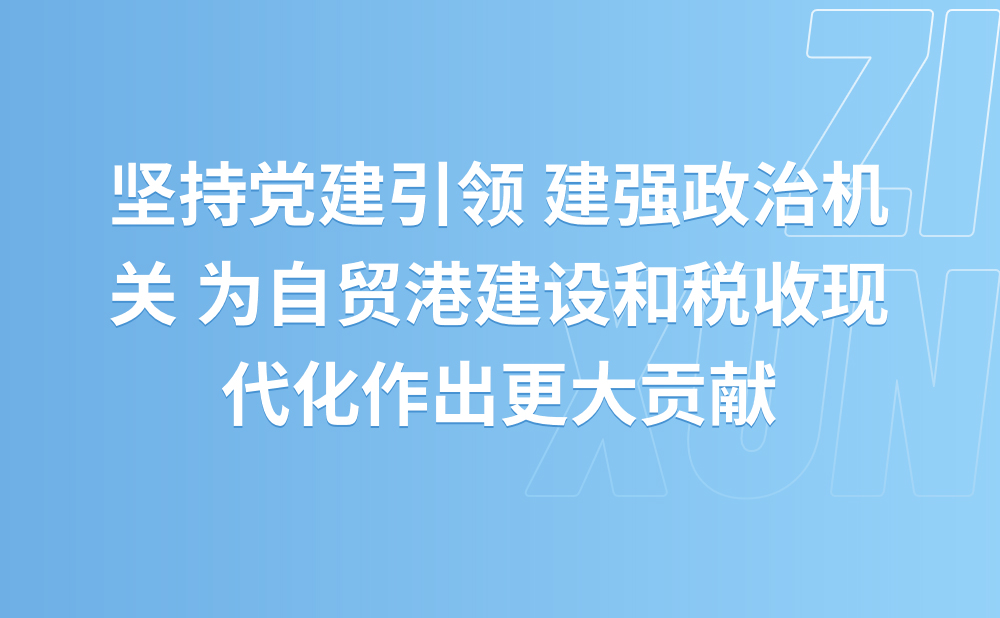 姚来英在海南税务部门调研时强调 坚持党建引领 建强政治机关 为自贸港建设和税收现代化作出更大贡献