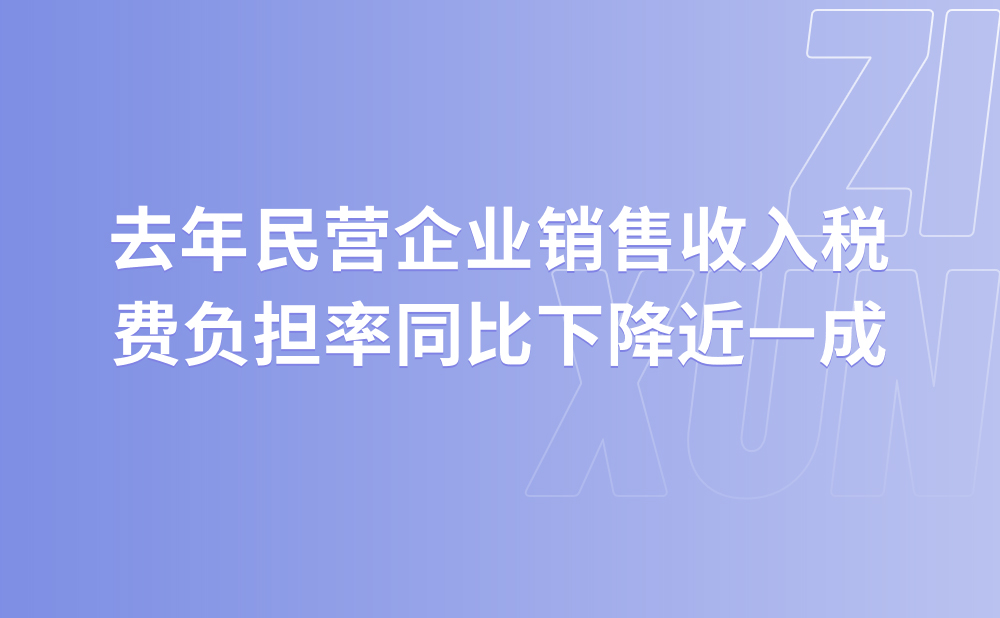去年民营企业销售收入税费负担率同比下降近一成—— 税费优惠助力民企发展