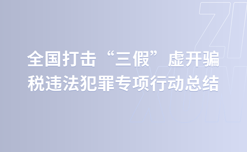 全国打击“三假”虚开骗税违法犯罪专项行动总结 暨常态化打击工作部署会议在京召开