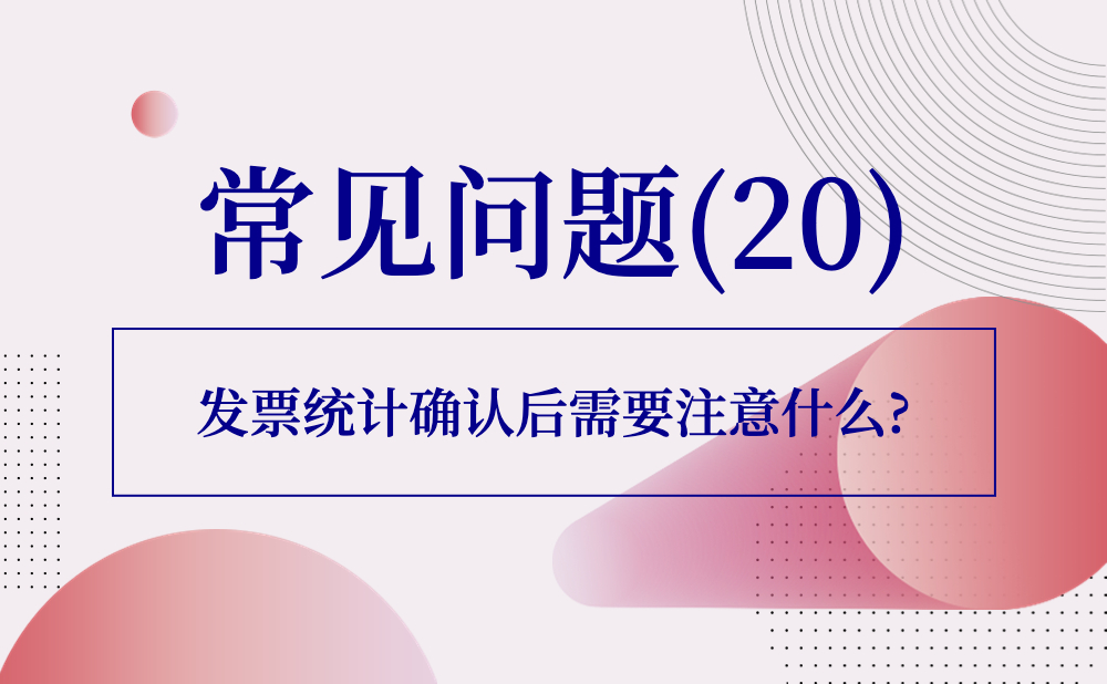 【发票勾选类】发票统计确认后需要注意什么?