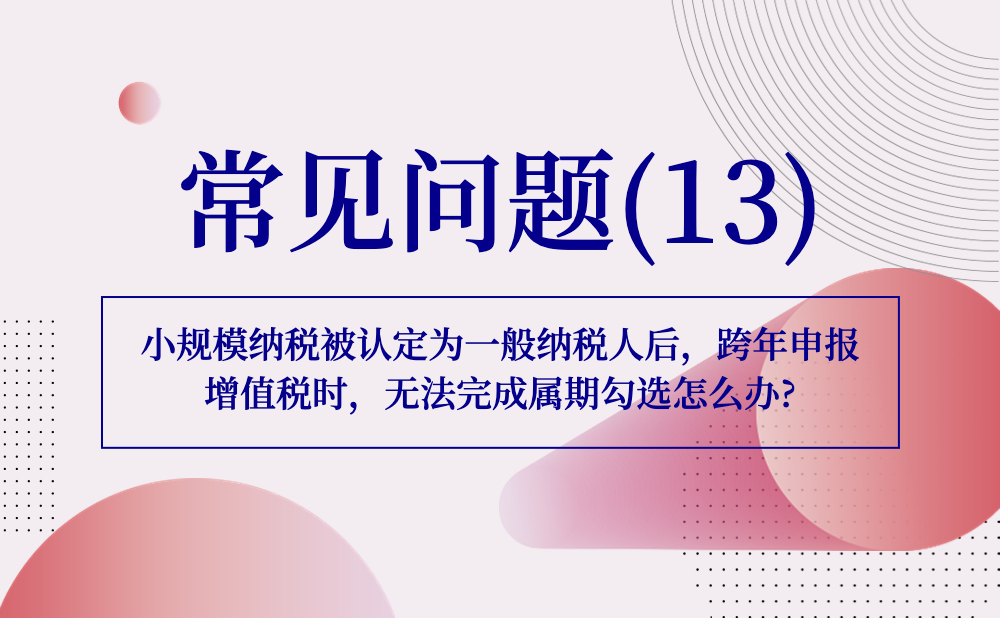 【发票勾选类】小规模纳税被认定为一般纳税人后，跨年申报增值税时，无法完成属期勾选怎么办?