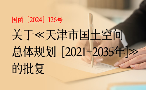 国务院关于《天津市国土空间总体规划  （2021—2035年）》的批复